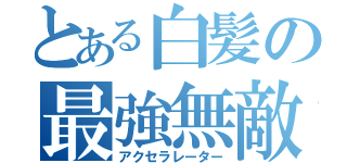 とある白髪の最強無敵（アクセラレーター）