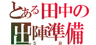 とある田中の出陣準備（５分）