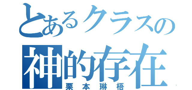 とあるクラスの神的存在（栗本琳梧）