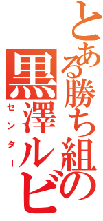 とある勝ち組の黒澤ルビーⅡ（センター）