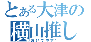 とある大津の横山推し（おいでやす〜）