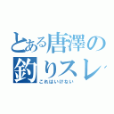 とある唐澤の釣りスレ（これはいけない）