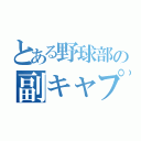 とある野球部の副キャプテン（）