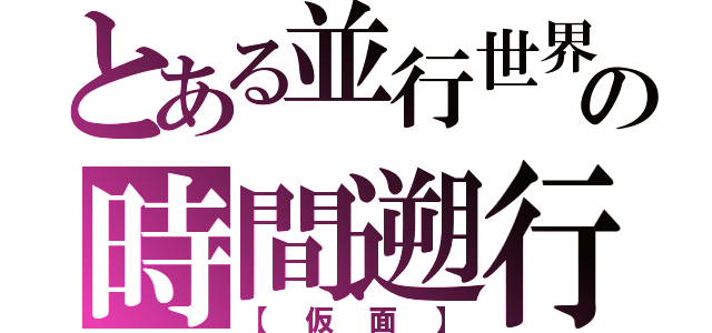 とある並行世界の時間遡行者（【仮面】）