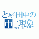 とある田中の中二現象（イマジネーション）