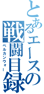 とあるエースの戦闘目録（ベルカンウォー）