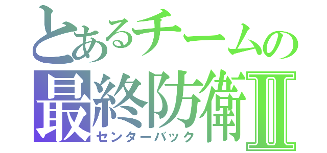 とあるチームの最終防衛Ⅱ（センターバック）