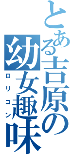 とある吉原の幼女趣味（ロリコン）