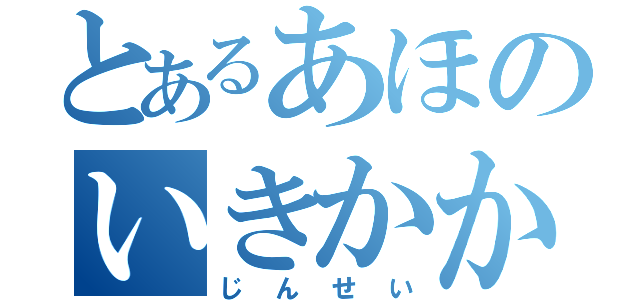 とあるあほのいきかか（じんせい）