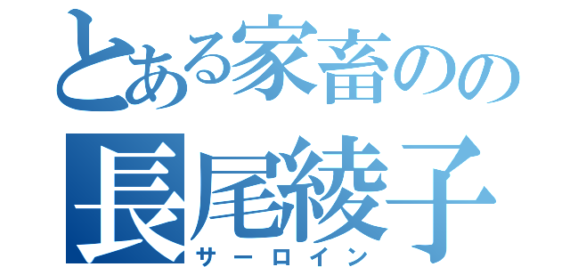 とある家畜のの長尾綾子（サーロイン）