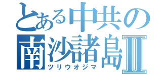 とある中共の南沙諸島Ⅱ（ツリウオジマ）