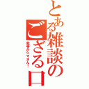 とある雑談のござる口調Ⅱ（我等がシマさん！）