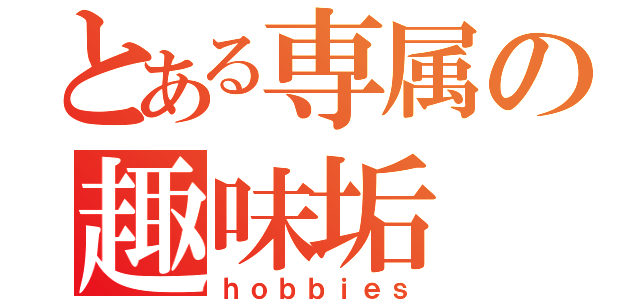 とある専属の趣味垢（ｈｏｂｂｉｅｓ）