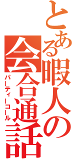 とある暇人の会合通話（パーティーコール）