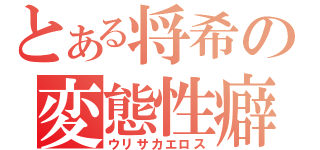 とある将希の変態性癖（ウリサカエロス）