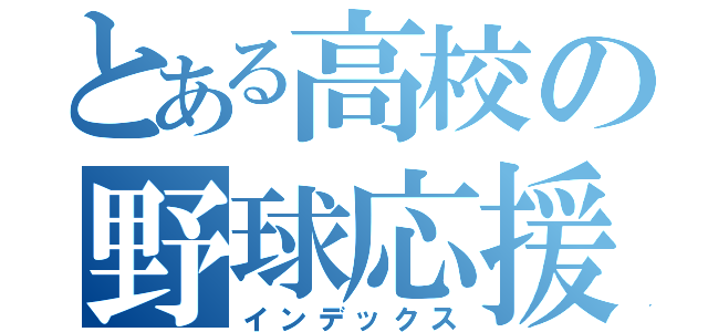 とある高校の野球応援（インデックス）