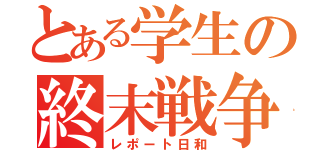 とある学生の終末戦争（レポート日和）