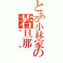 とある小林家の若旦那（わか）