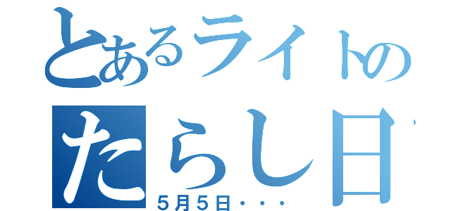 とあるライトのたらし日記（５月５日・・・）