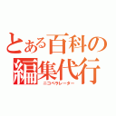 とある百科の編集代行（　ニコペラレーター）