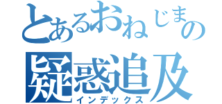 とあるおねじまの疑惑追及（インデックス）