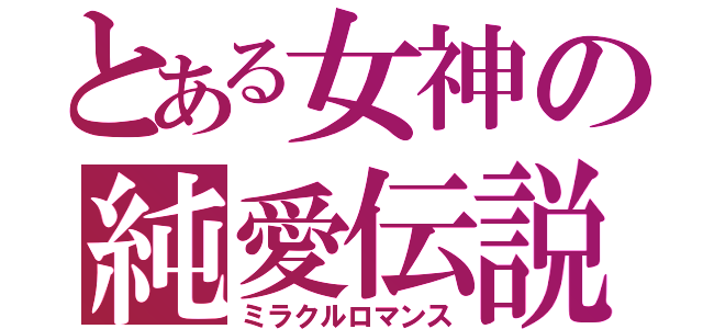 とある女神の純愛伝説（ミラクルロマンス）