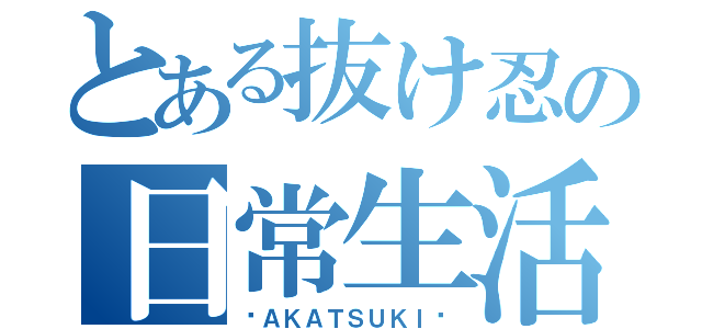 とある抜け忍の日常生活（〜ＡＫＡＴＳＵＫＩ〜）