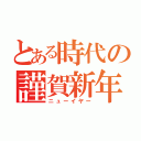 とある時代の謹賀新年（ニューイヤー）