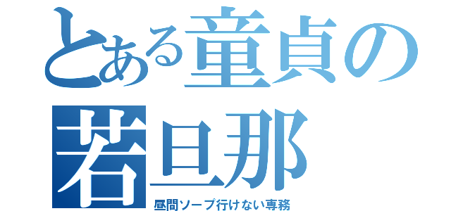 とある童貞の若旦那（昼間ソープ行けない専務）