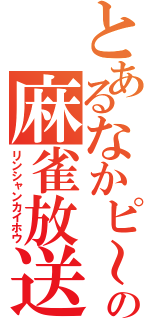 とあるなかピ～の麻雀放送（リンシャンカイホウ）