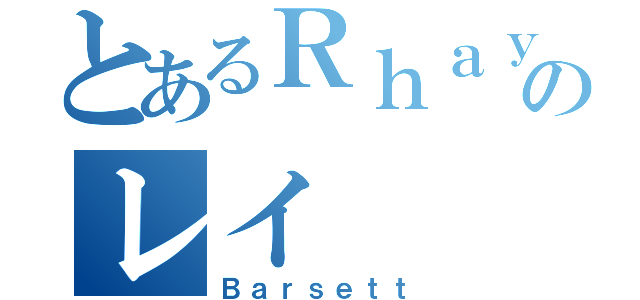 とあるＲｈａｙのレイ（Ｂａｒｓｅｔｔ）