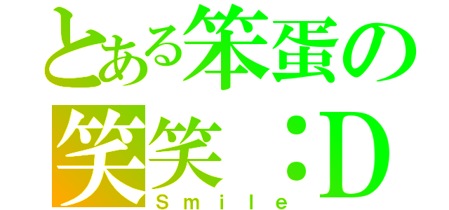 とある笨蛋の笑笑：Ｄ（Ｓｍｉｌｅ）