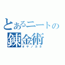 とあるニートの錬金術（オヤノカネ）