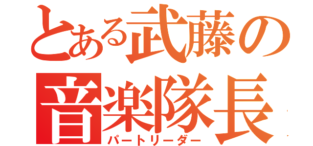 とある武藤の音楽隊長（パートリーダー）