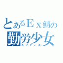 とあるＥｘ鯖の勤労少女（ユイティス）