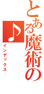 とある魔術の♪（インデックス）