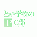 とある学校のＰＣ部（パソコン部）