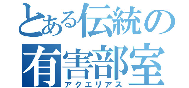 とある伝統の有害部室（アクエリアス）