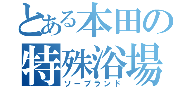 とある本田の特殊浴場（ソープランド）