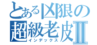 とある凶狠の超級老皮Ⅱ（インデックス）