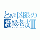 とある凶狠の超級老皮Ⅱ（インデックス）