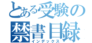 とある受験の禁書目録（インデックス）