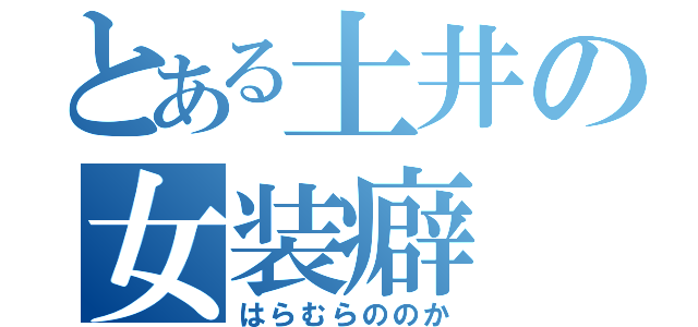 とある土井の女装癖（はらむらののか）