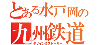 とある水戸岡の九州鉄道（デザイン＆ストーリー）