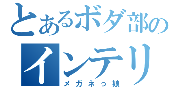 とあるボダ部のインテリ（メガネっ娘）