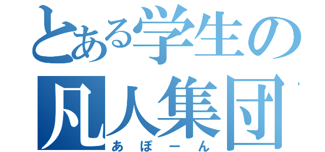 とある学生の凡人集団（あぽーん）