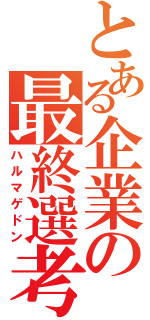 とある企業の最終選考（ハルマゲドン）