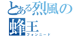 とある烈風の蜂王（フォンニード）