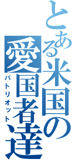 とある米国の愛国者達（パトリオット）