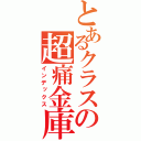 とあるクラスの超痛金庫（インデックス）